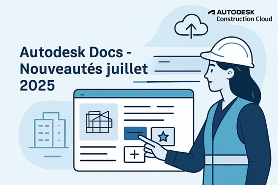 Autodesk Construction Cloud : Autodesk Docs – Nouveautés juillet 2025