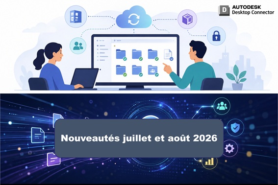 Autodesk Desktop Connector 2027.2 : les nouveautés des mises à jour de juillet et août 2026